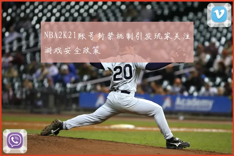 NBA2K21账号封禁机制引发玩家关注游戏安全政策
