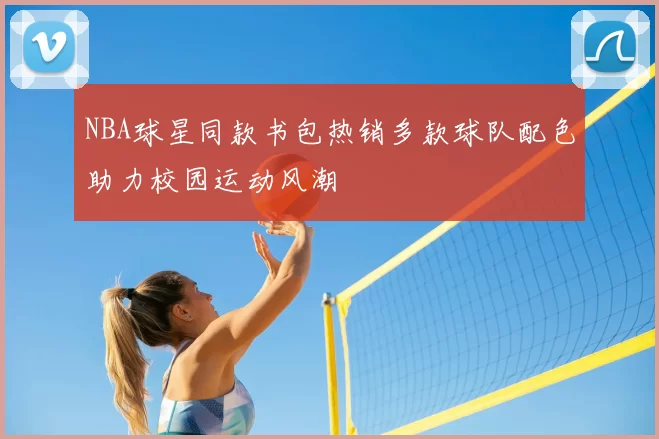 NBA球星同款书包热销多款球队配色助力校园运动风潮