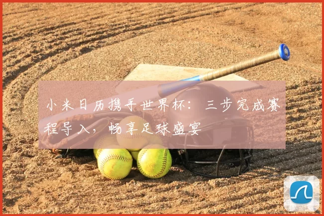 小米日历携手世界杯：三步完成赛程导入，畅享足球盛宴