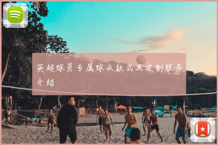 英超球员专属球衣款式及定制服务介绍