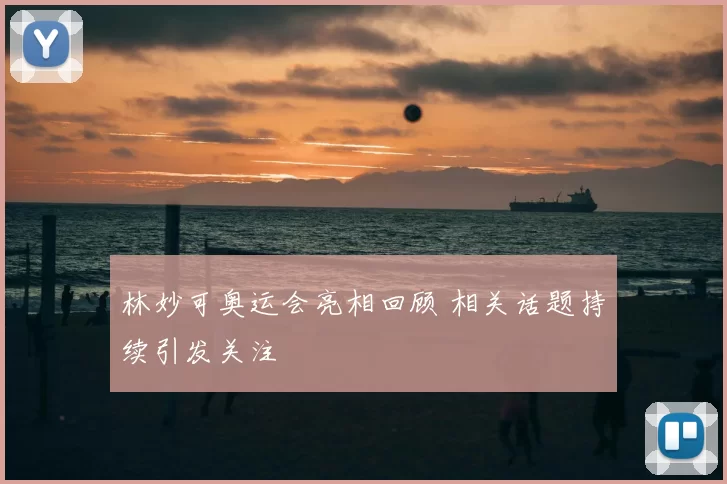 林妙可奥运会亮相回顾 相关话题持续引发关注