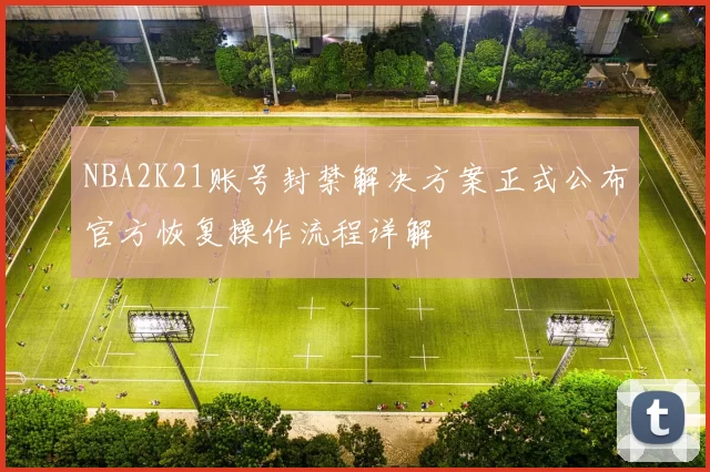 NBA2K21账号封禁解决方案正式公布官方恢复操作流程详解