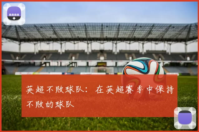 英超不败球队：在英超赛季中保持不败的球队