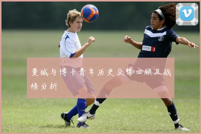 曼城与博卡青年历史交锋回顾及战绩分析