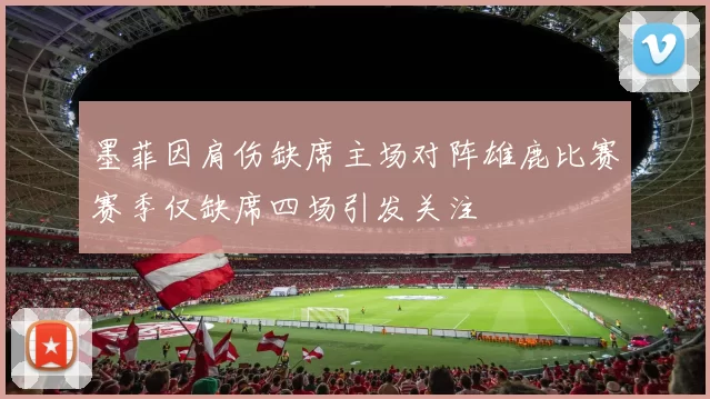 墨菲因肩伤缺席主场对阵雄鹿比赛赛季仅缺席四场引发关注