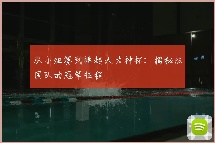 从小组赛到捧起大力神杯:揭秘法国队的冠军征程
