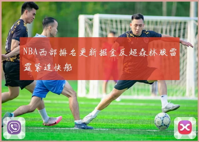 NBA西部排名更新掘金反超森林狼雷霆紧追快船