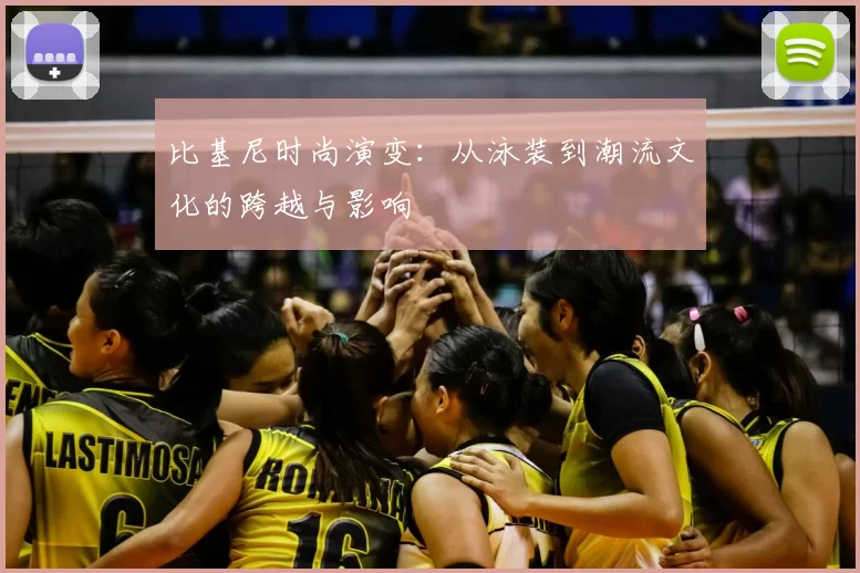 比基尼时尚演变：从泳装到潮流文化的跨越与影响