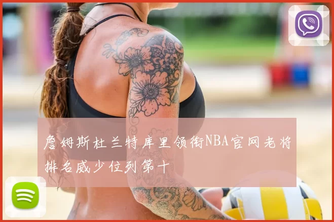詹姆斯杜兰特库里领衔NBA官网老将排名威少位列第十
