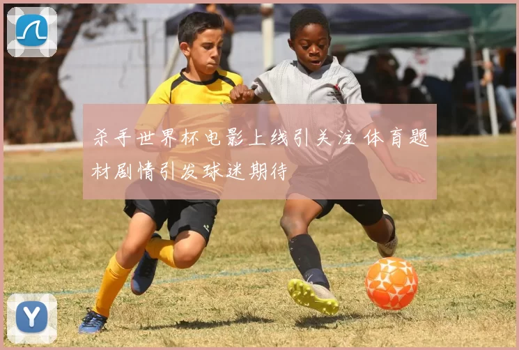 杀手世界杯电影上线引关注 体育题材剧情引发球迷期待