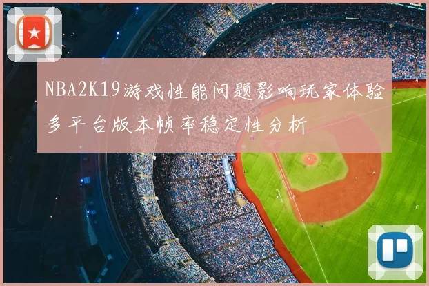 NBA2K19游戏性能问题影响玩家体验多平台版本帧率稳定性分析