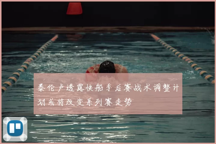 泰伦卢透露快船季后赛战术调整计划或将改变系列赛走势