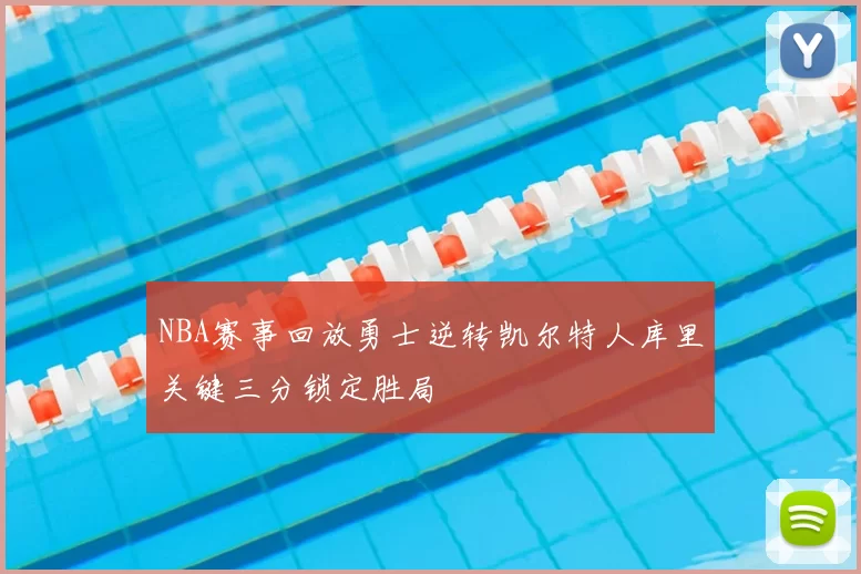 NBA赛事回放勇士逆转凯尔特人库里关键三分锁定胜局