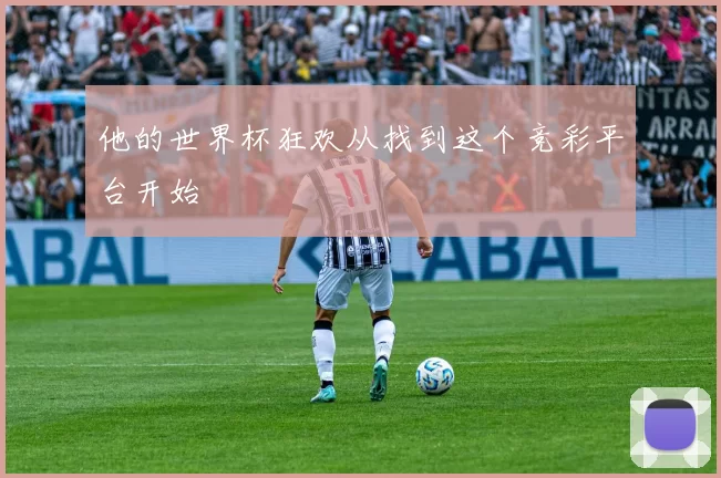 他的世界杯狂欢从找到这个竞彩平台开始