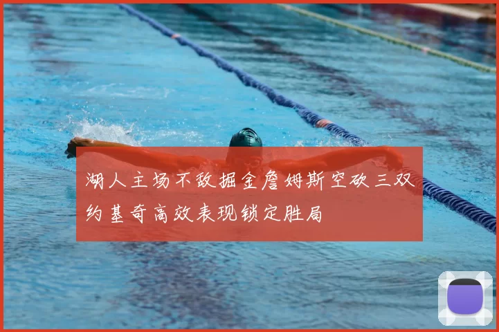湖人主场不敌掘金詹姆斯空砍三双约基奇高效表现锁定胜局