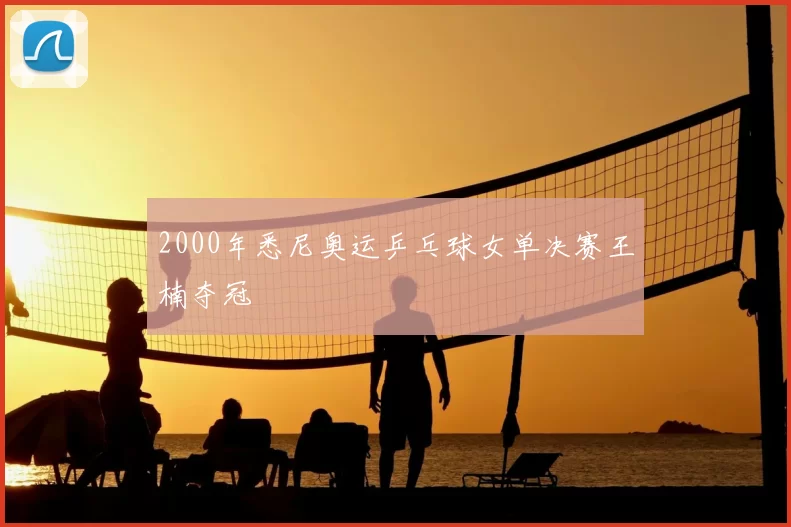 2000年悉尼奥运乒乓球女单决赛王楠夺冠